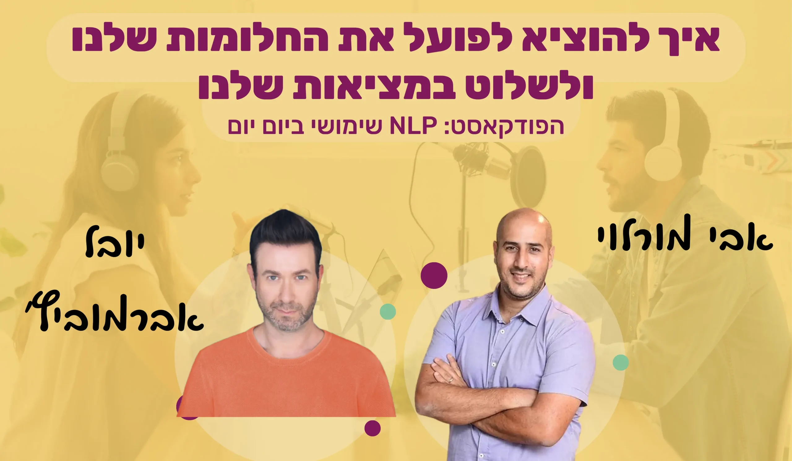 Read more about the article #40 | איך להוציא לפועל את החלומות שלנו ולשלוט במציאות שלנו | יובל אברמוביץ' | NLP שימושי ביום יום